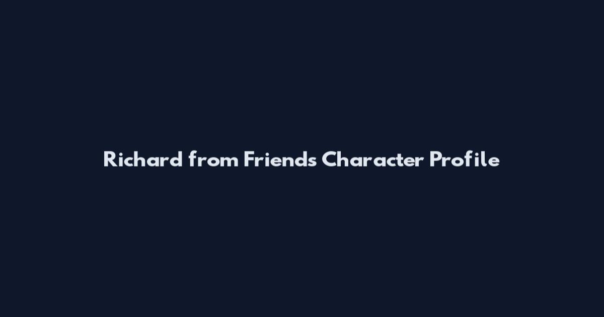 Richard from Friends Character Profile