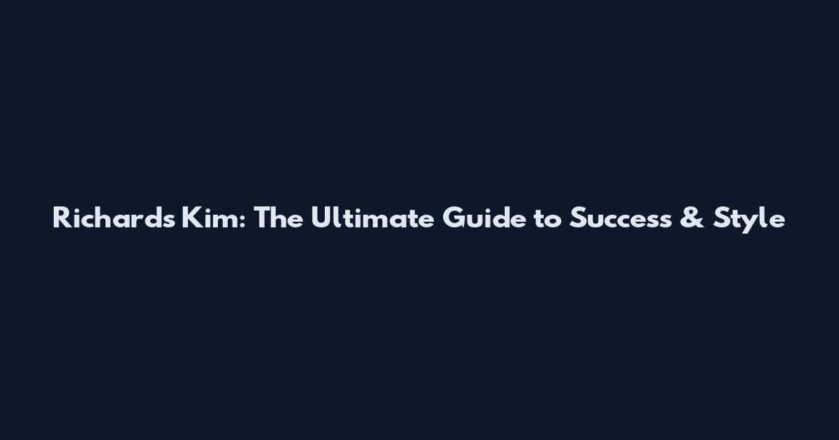 Richards Kim: The Ultimate Guide to Success & Style