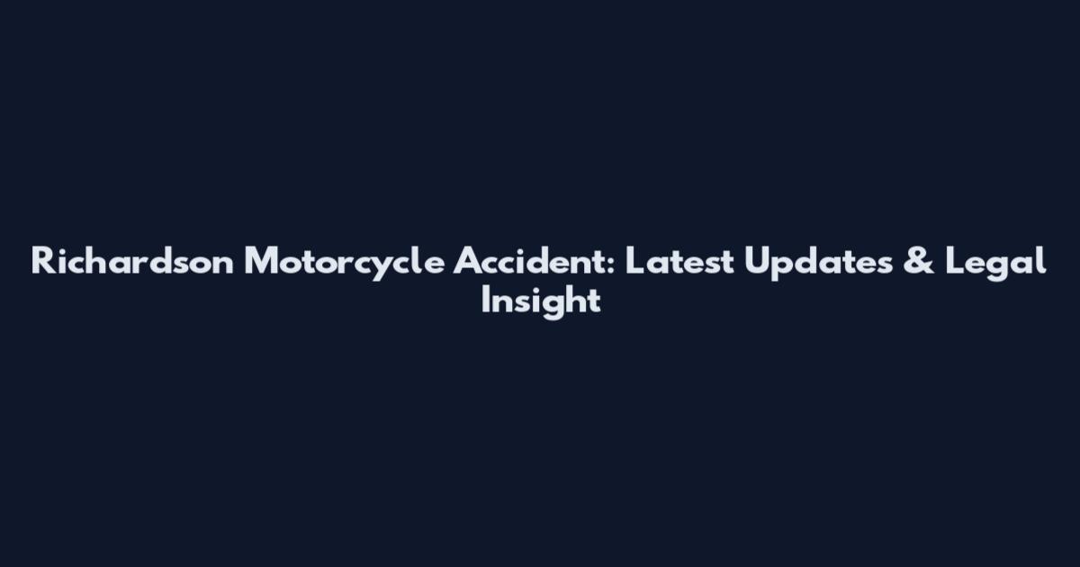 Richardson Motorcycle Accident: Latest Updates & Legal Insight