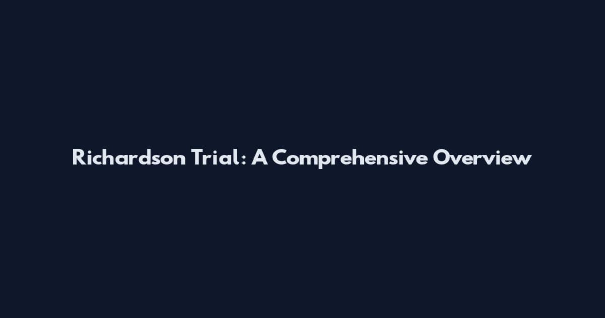 Richardson Trial: A Comprehensive Overview