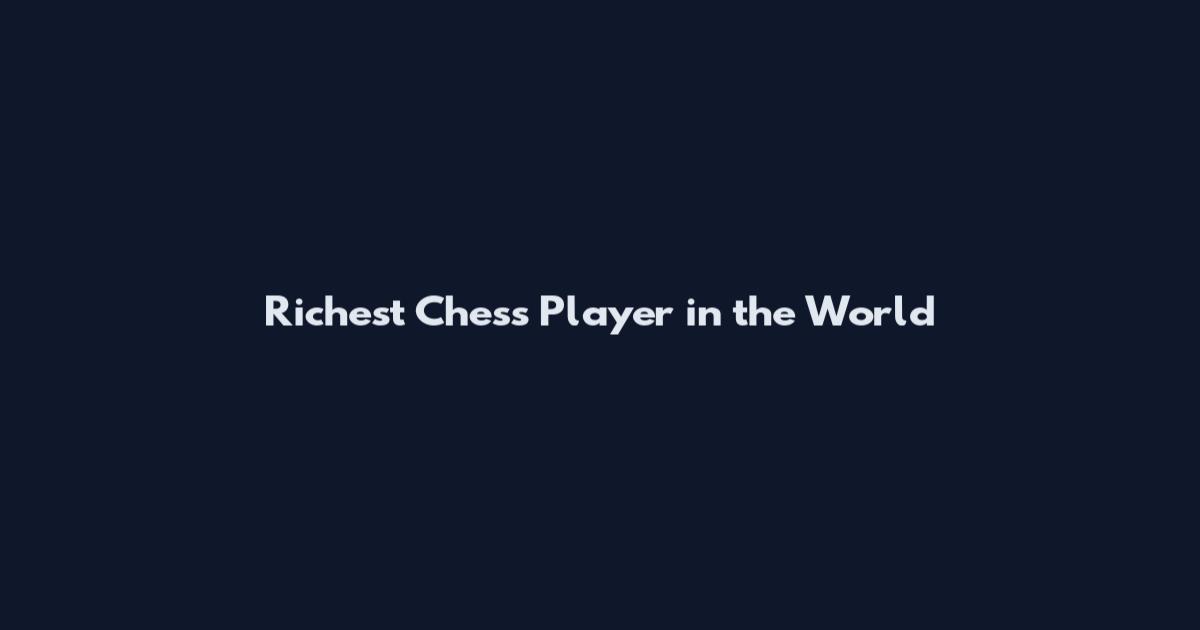 Richest Chess Player in the World