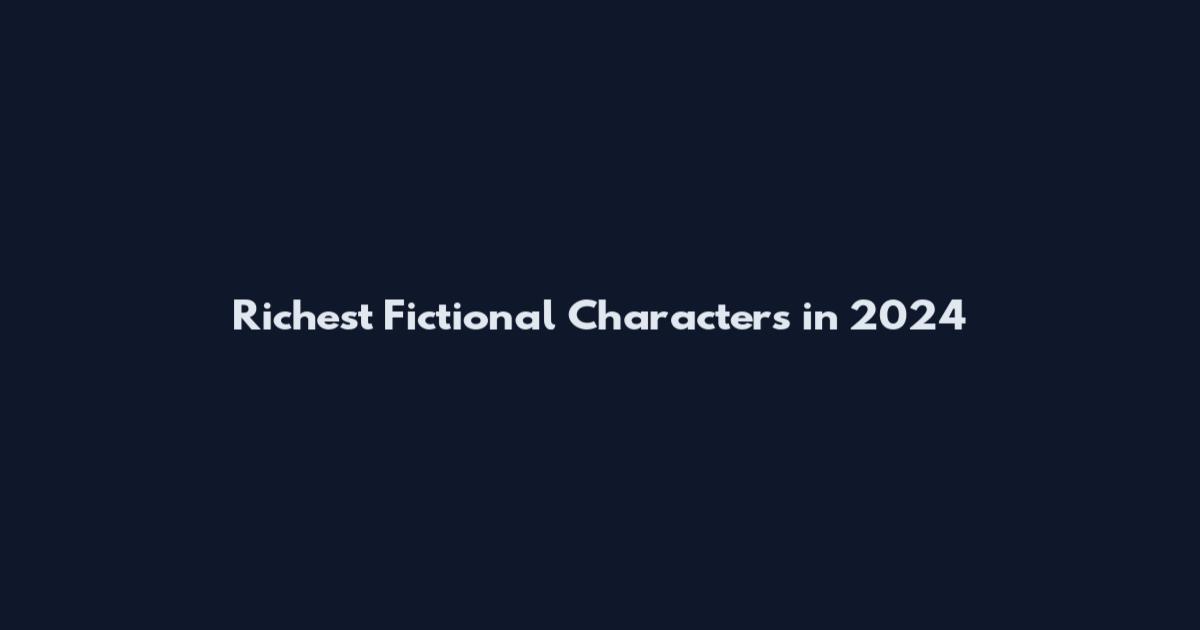Richest Fictional Characters in 2024