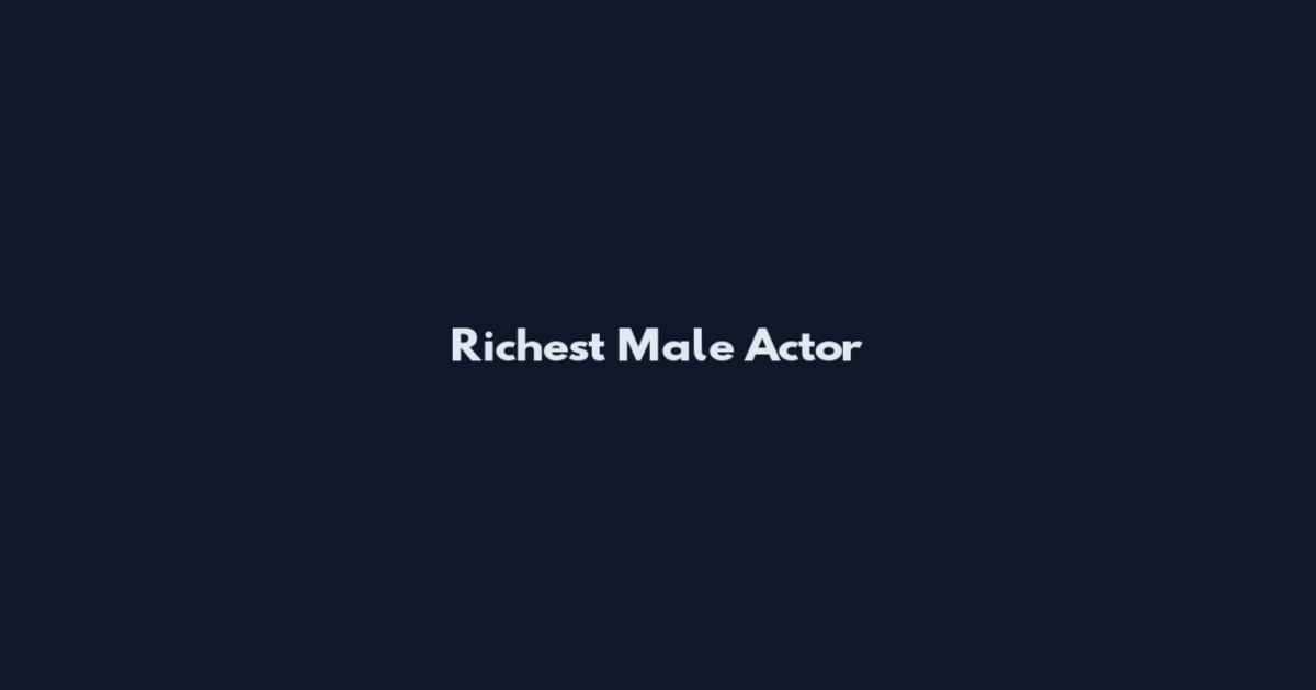 Richest Male Actor