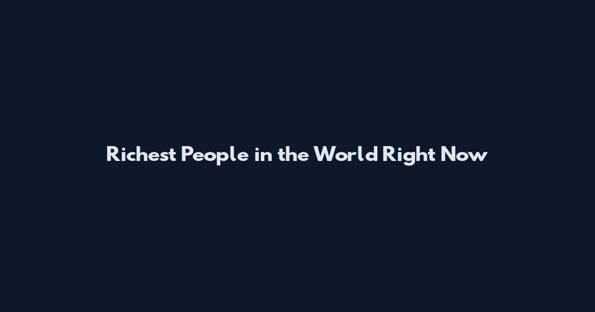 Richest People in the World Right Now