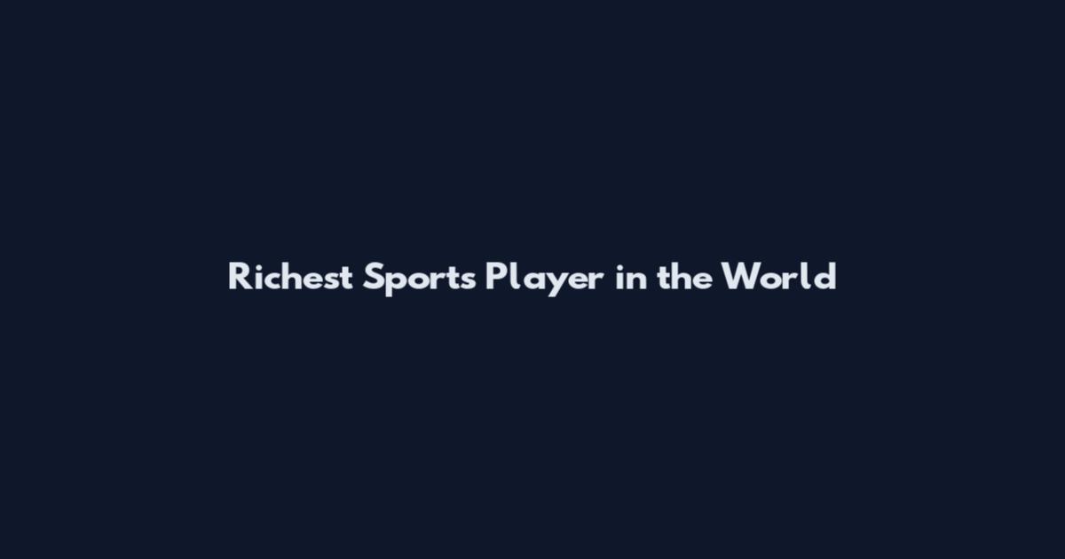 Richest Sports Player in the World