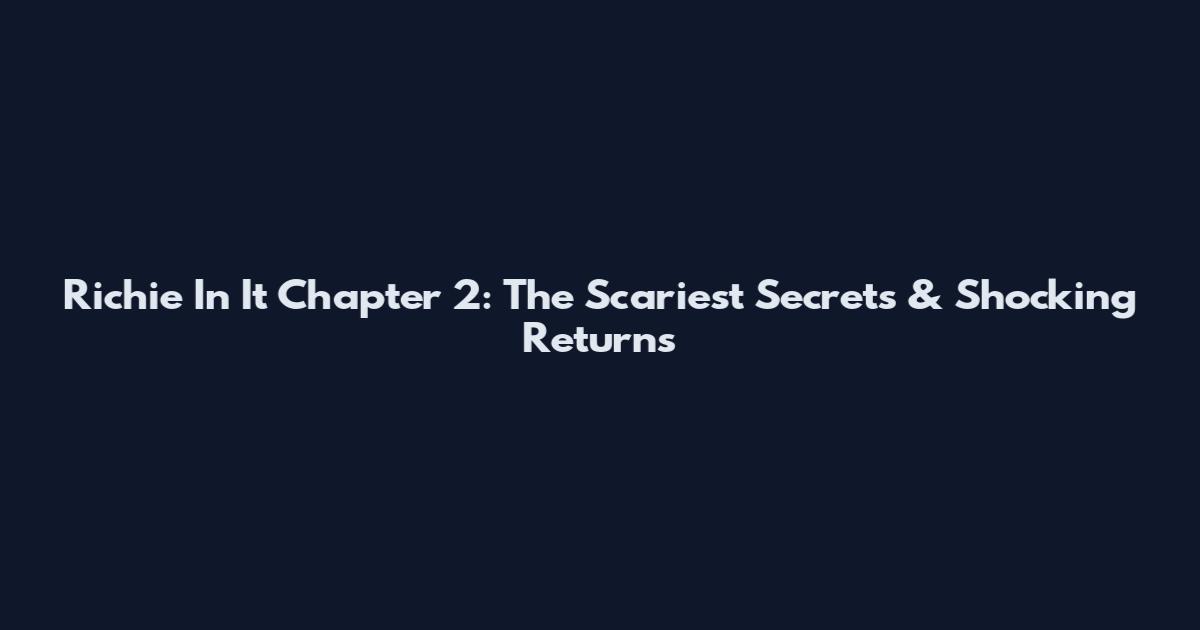 Richie In It Chapter 2: The Scariest Secrets & Shocking Returns