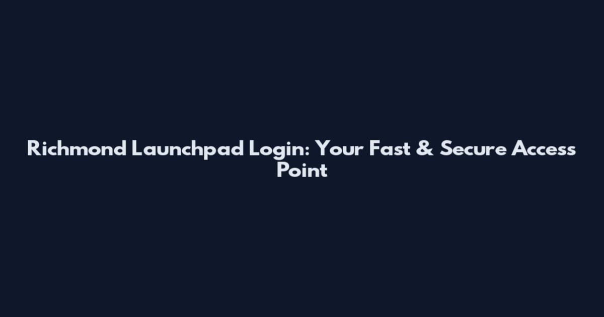 Richmond Launchpad Login: Your Fast & Secure Access Point