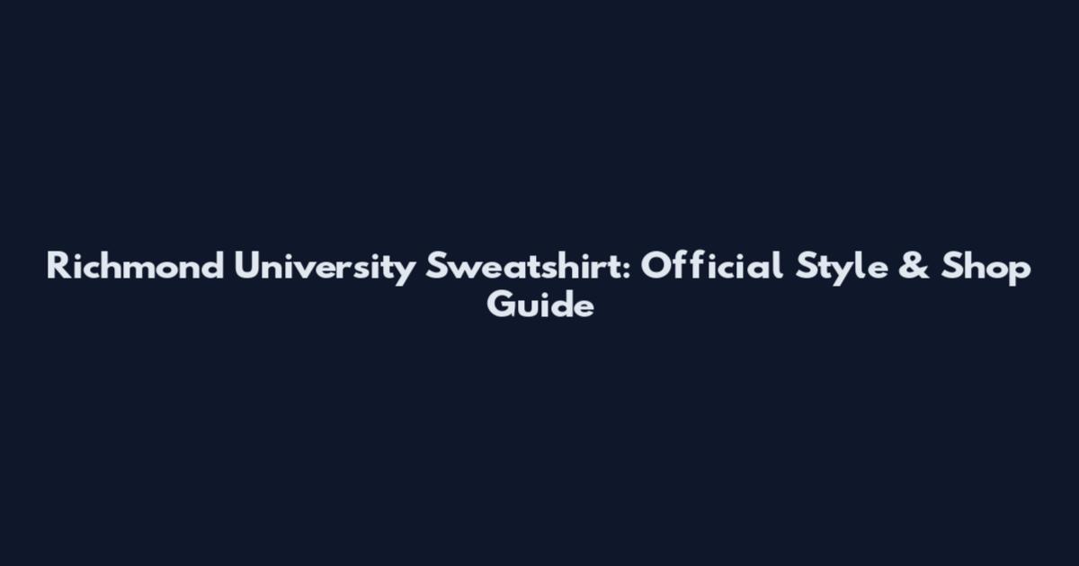 Richmond University Sweatshirt: Official Style & Shop Guide