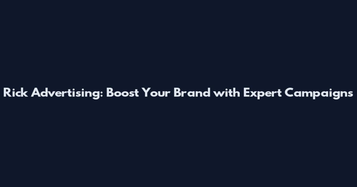 Rick Advertising: Boost Your Brand with Expert Campaigns