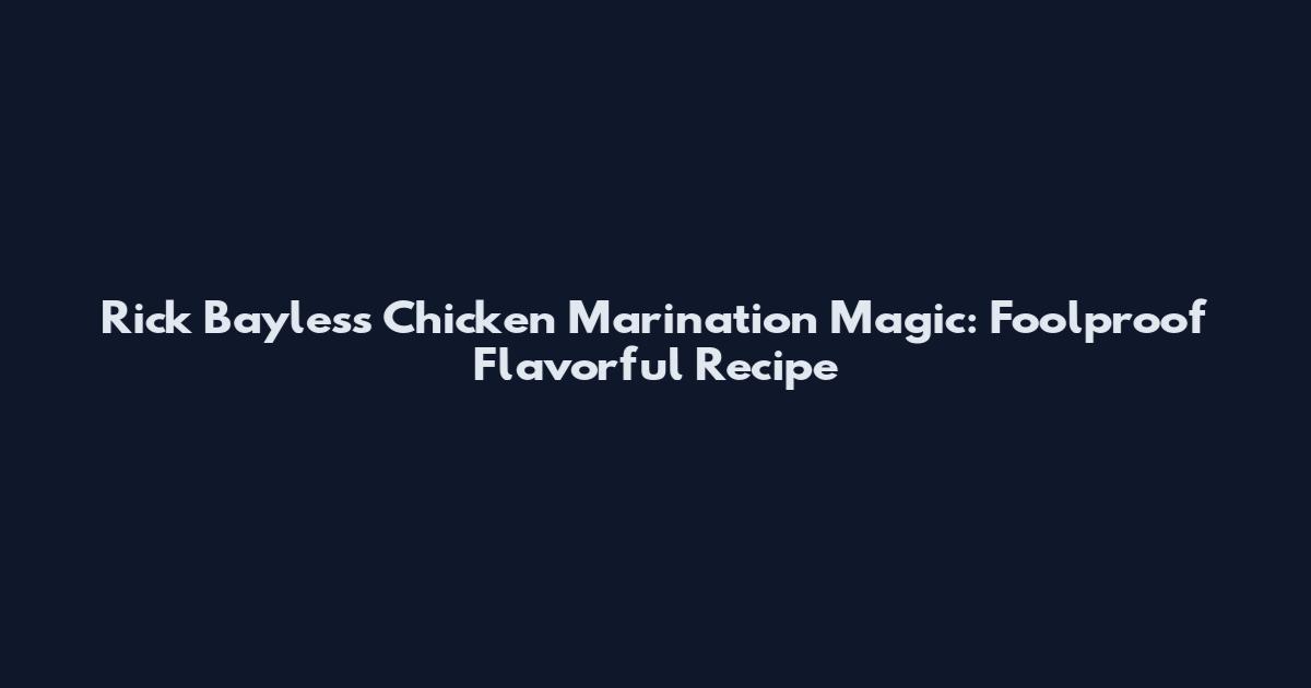 Rick Bayless Chicken Marination Magic: Foolproof Flavorful Recipe