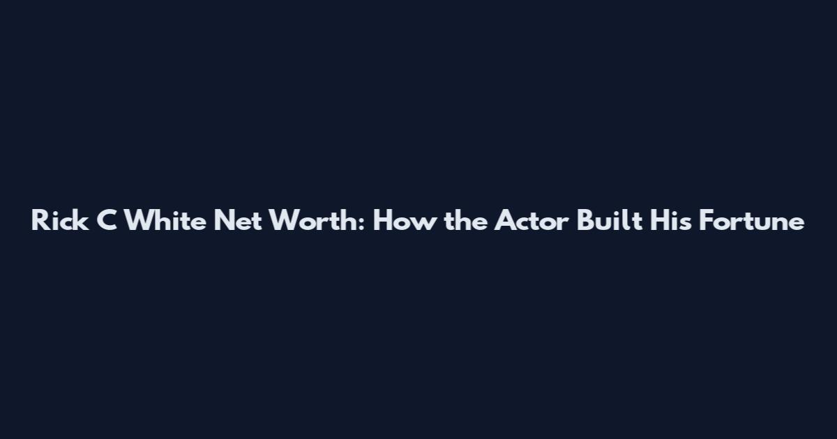 Rick C White Net Worth: How the Actor Built His Fortune