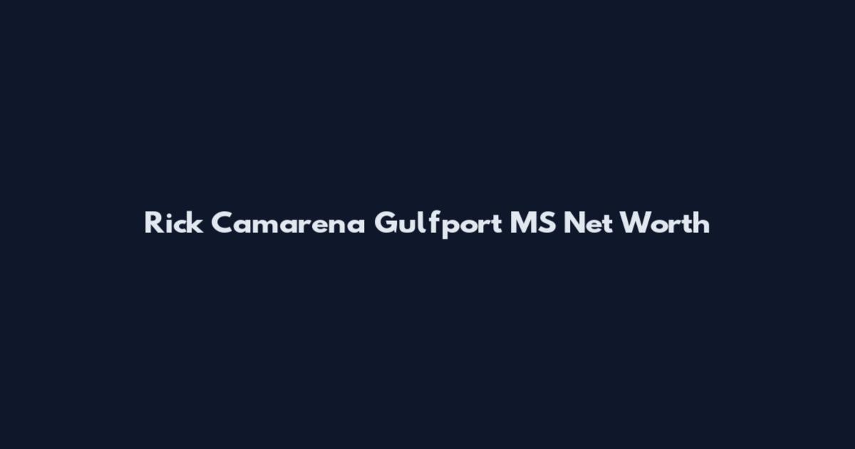Rick Camarena Gulfport MS Net Worth