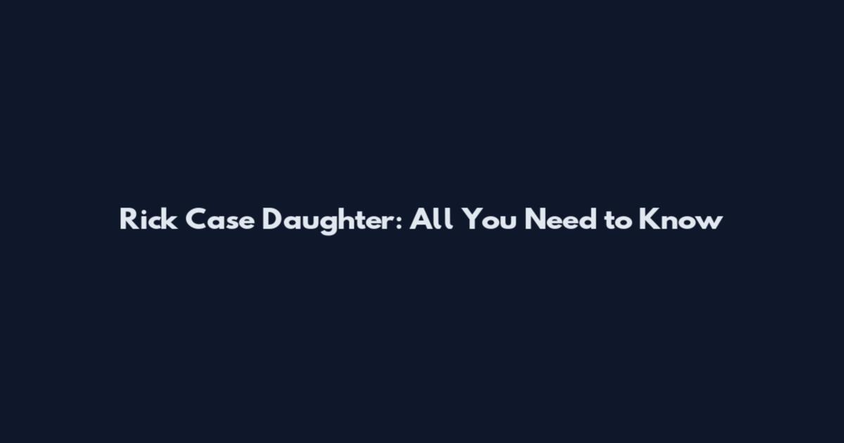 Rick Case Daughter: All You Need to Know