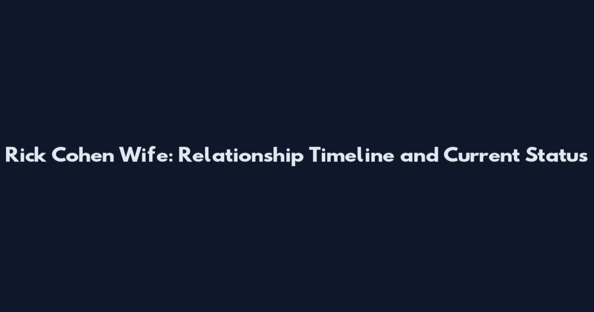 Rick Cohen Wife: Relationship Timeline and Current Status