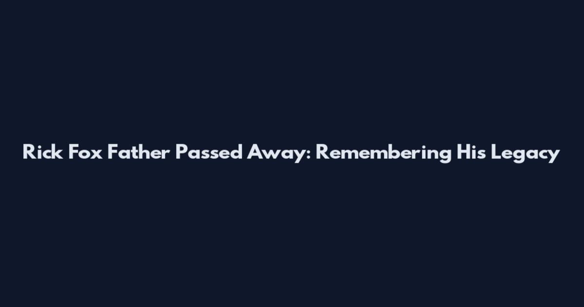 Rick Fox Father Passed Away: Remembering His Legacy
