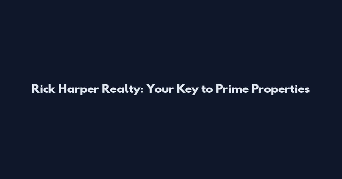 Rick Harper Realty: Your Key to Prime Properties