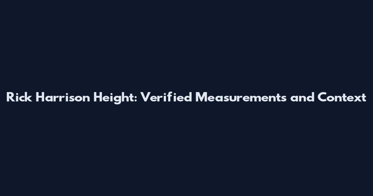 Rick Harrison Height: Verified Measurements and Context