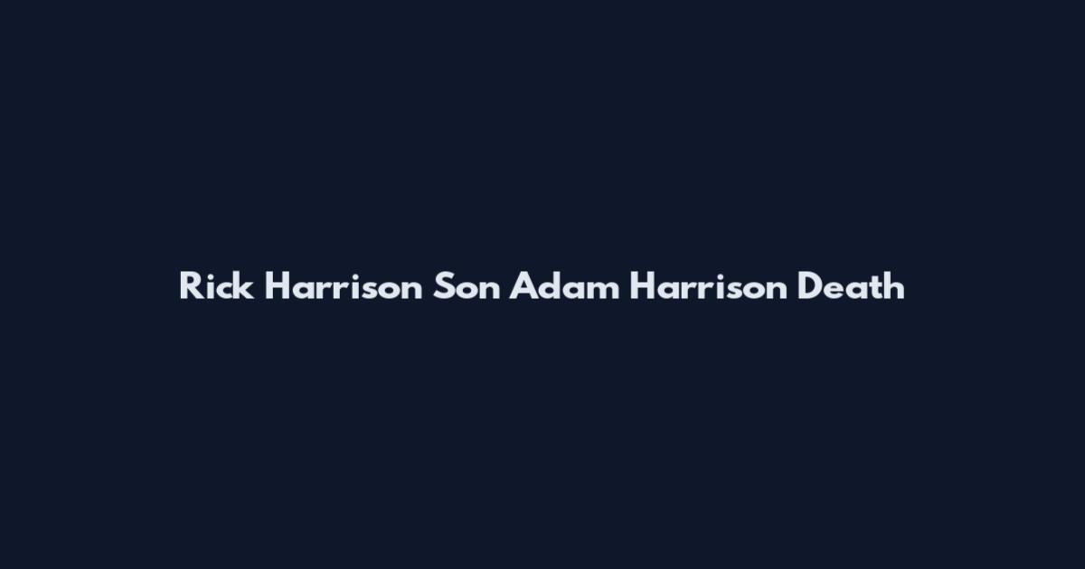 Rick Harrison Son Adam Harrison Death
