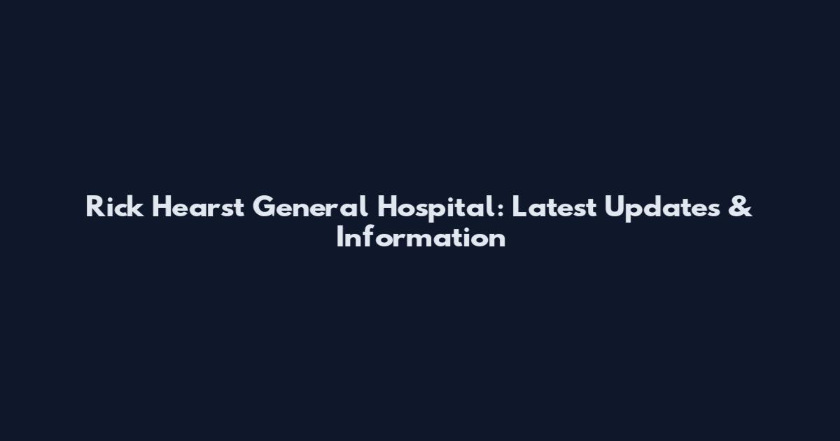 Rick Hearst General Hospital: Latest Updates & Information