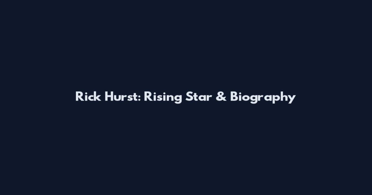 Rick Hurst: Rising Star & Biography