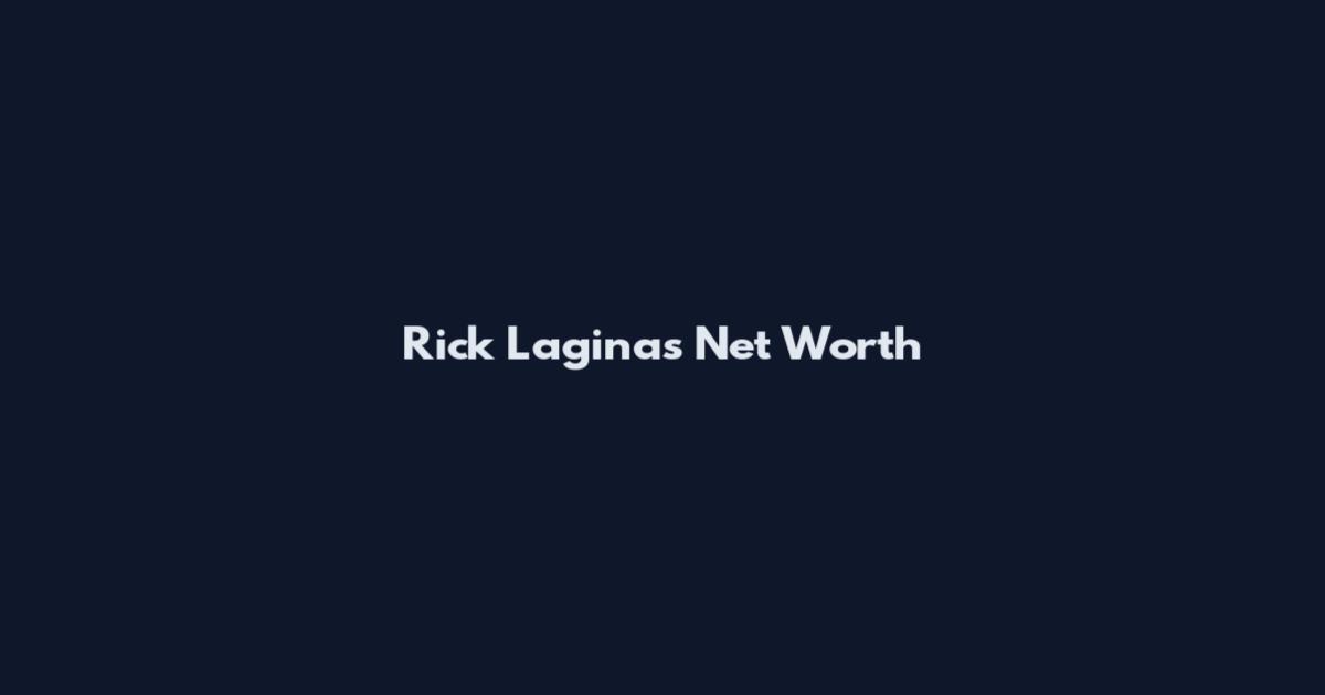 Rick Laginas Net Worth