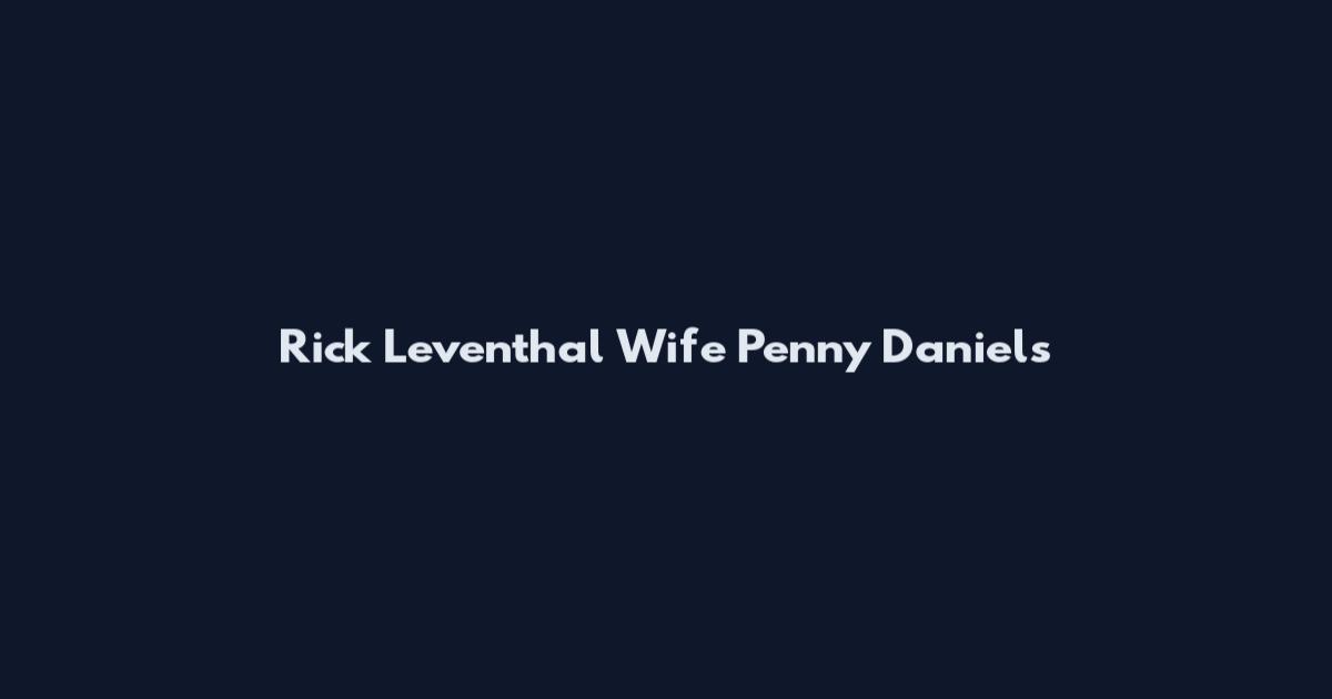 Rick Leventhal Wife Penny Daniels