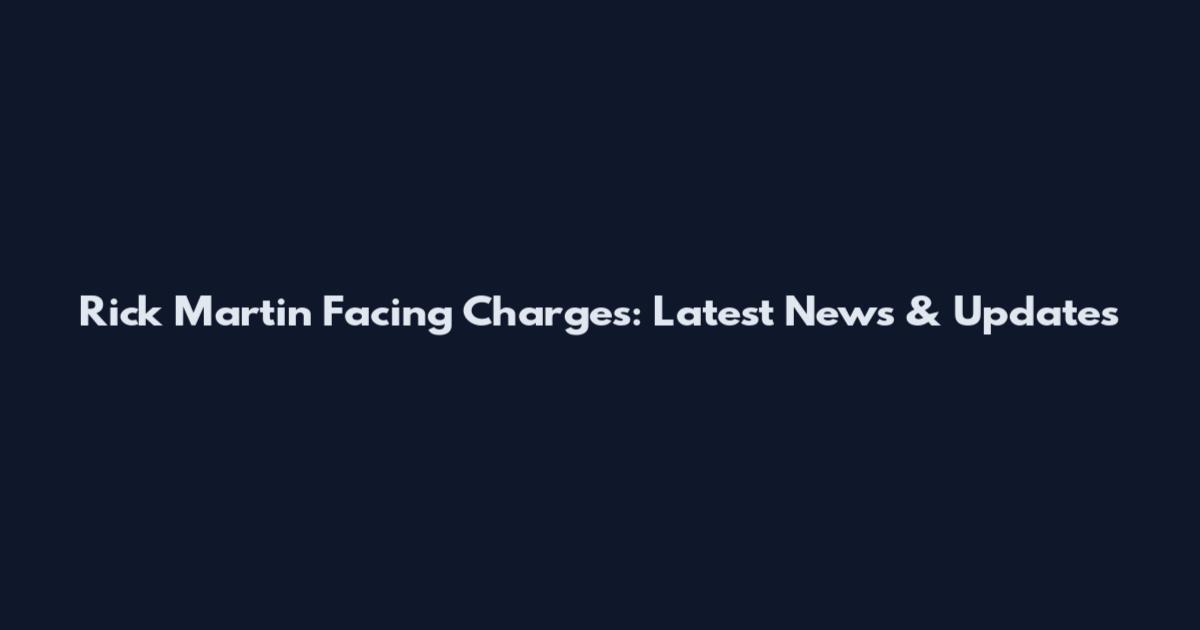 Rick Martin Facing Charges: Latest News & Updates