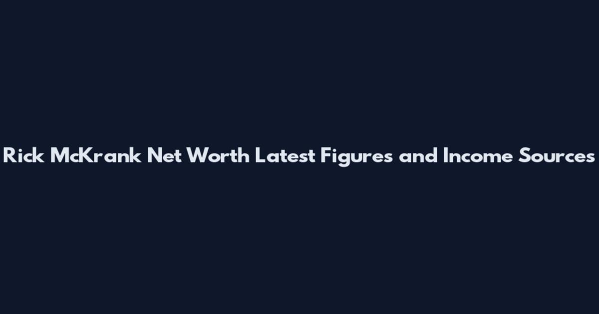 Rick McKrank Net Worth Latest Figures and Income Sources