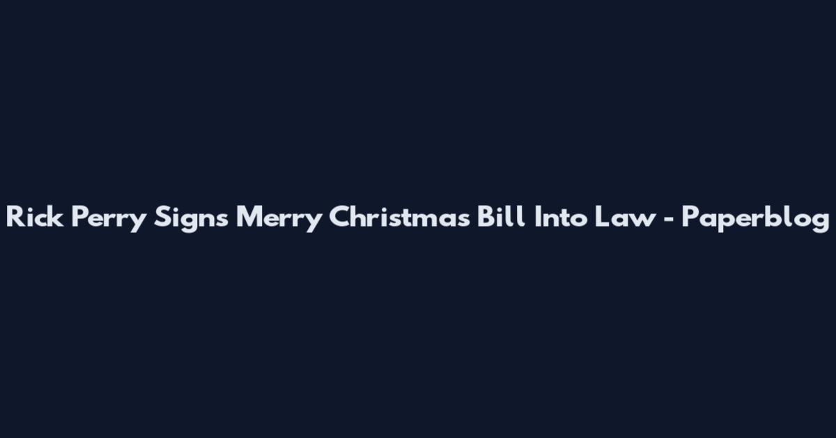 Rick Perry Signs Merry Christmas Bill Into Law - Paperblog