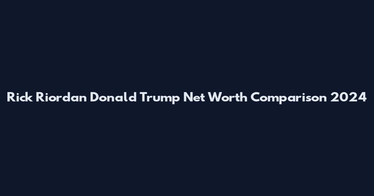 Rick Riordan Donald Trump Net Worth Comparison 2024
