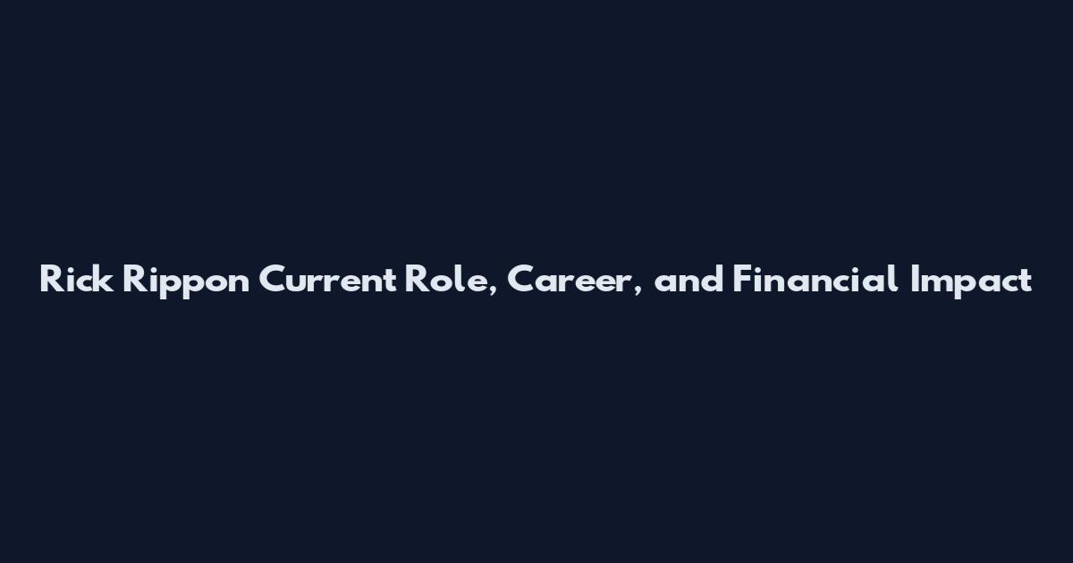 Rick Rippon Current Role, Career, and Financial Impact