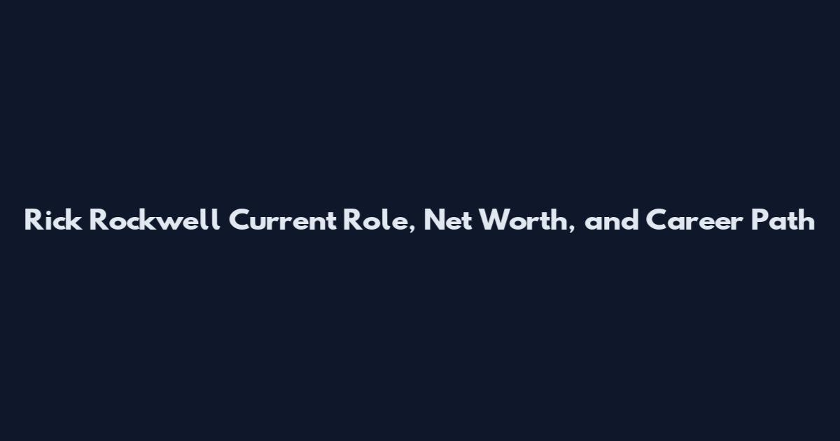 Rick Rockwell Current Role, Net Worth, and Career Path