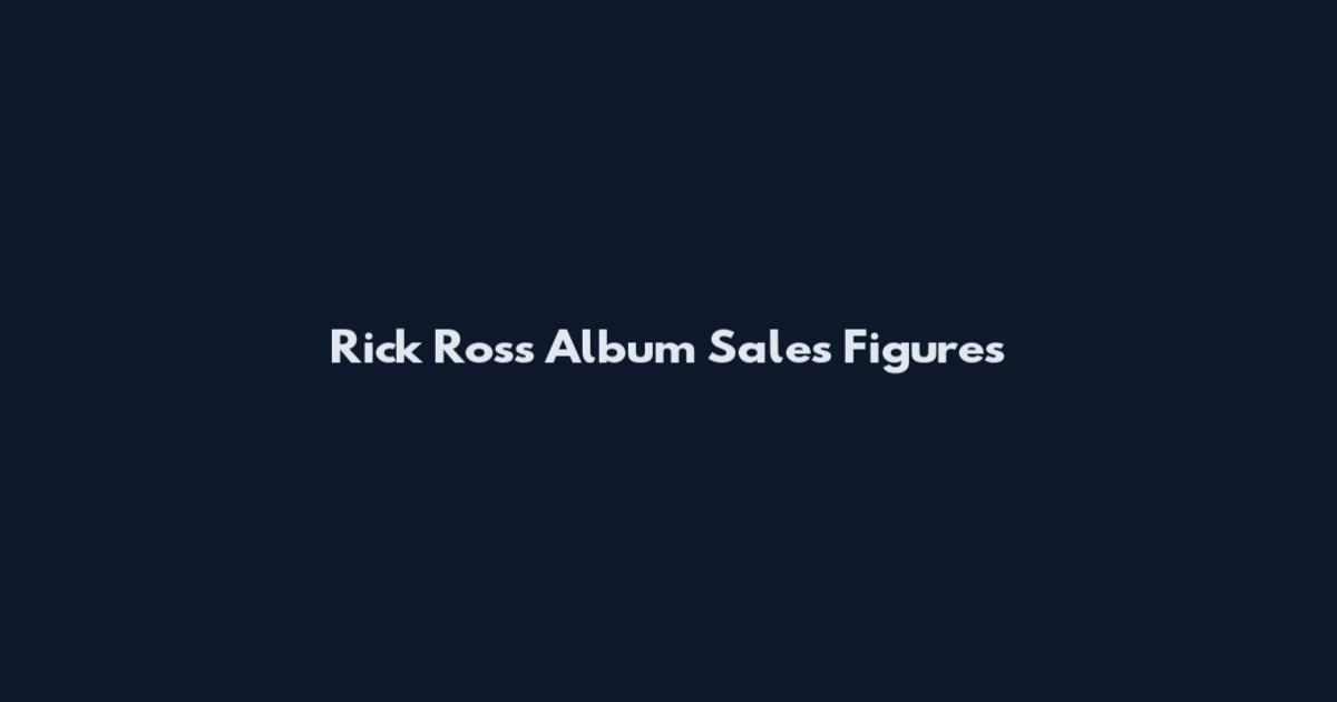 Rick Ross Album Sales Figures