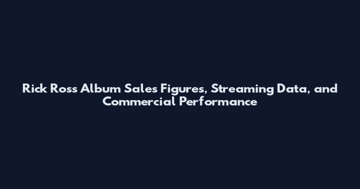 Rick Ross Album Sales Figures, Streaming Data, and Commercial Performance
