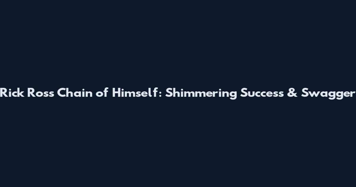 Rick Ross Chain of Himself: Shimmering Success & Swagger