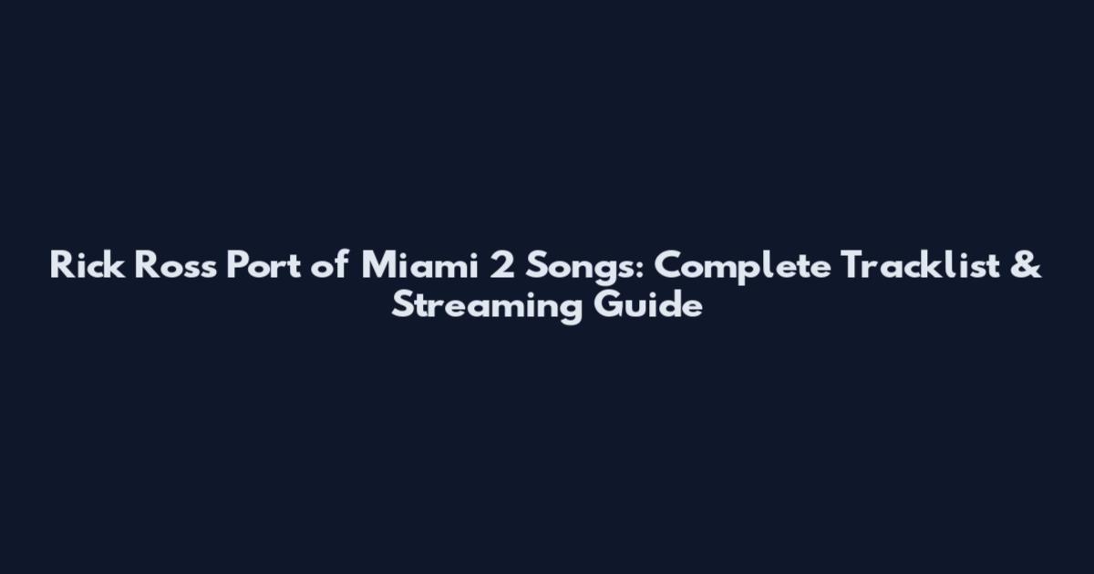 Rick Ross Port of Miami 2 Songs: Complete Tracklist & Streaming Guide