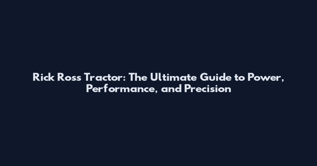 Rick Ross Tractor: The Ultimate Guide to Power, Performance, and Precision