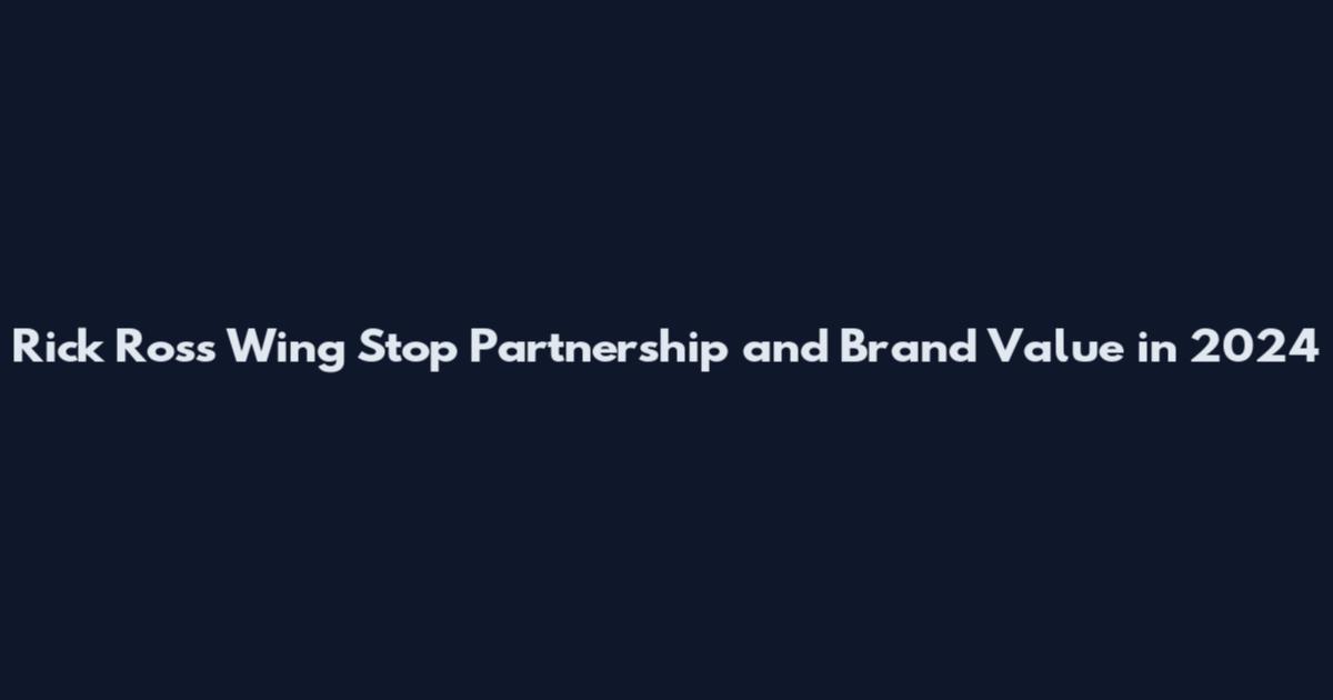 Rick Ross Wing Stop Partnership and Brand Value in 2024