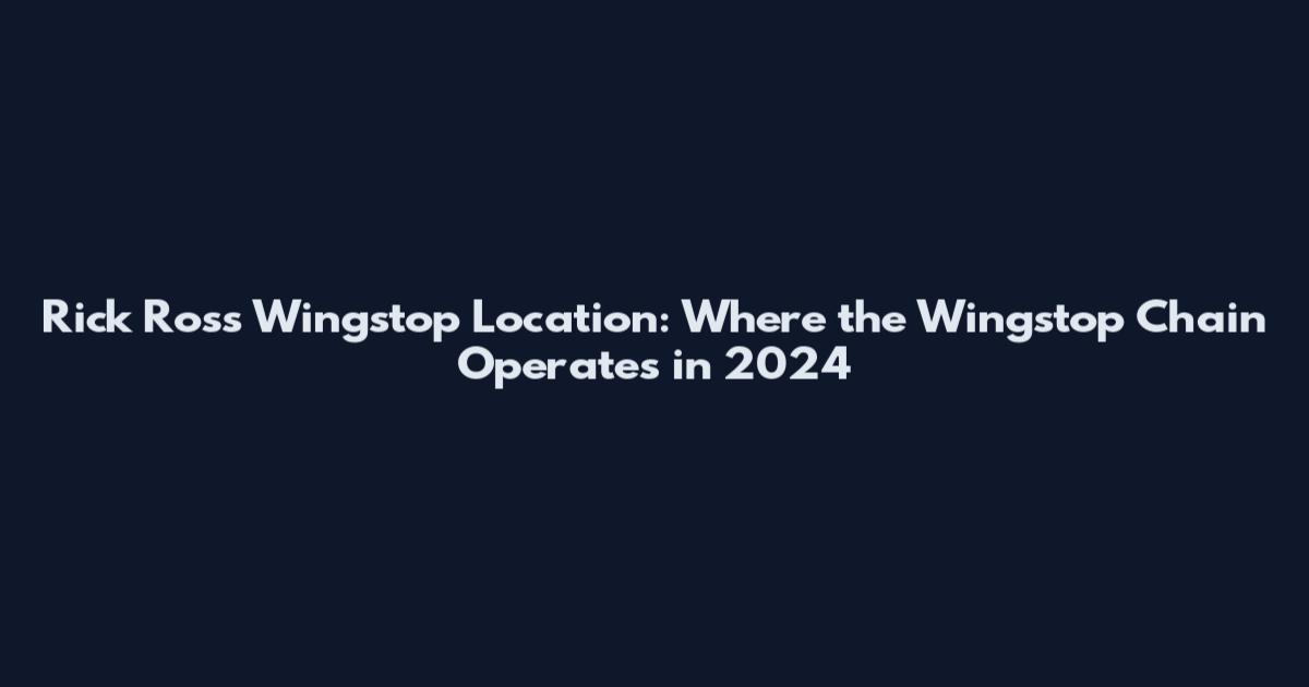Rick Ross Wingstop Location: Where the Wingstop Chain Operates in 2024