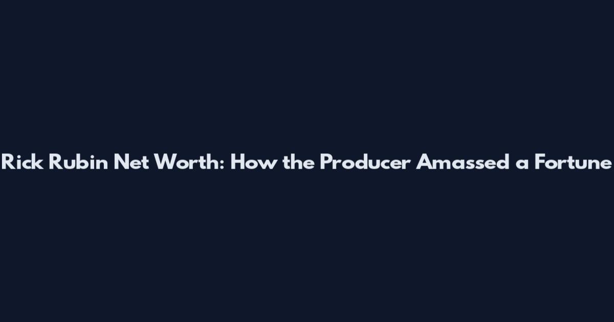 Rick Rubin Net Worth: How the Producer Amassed a Fortune