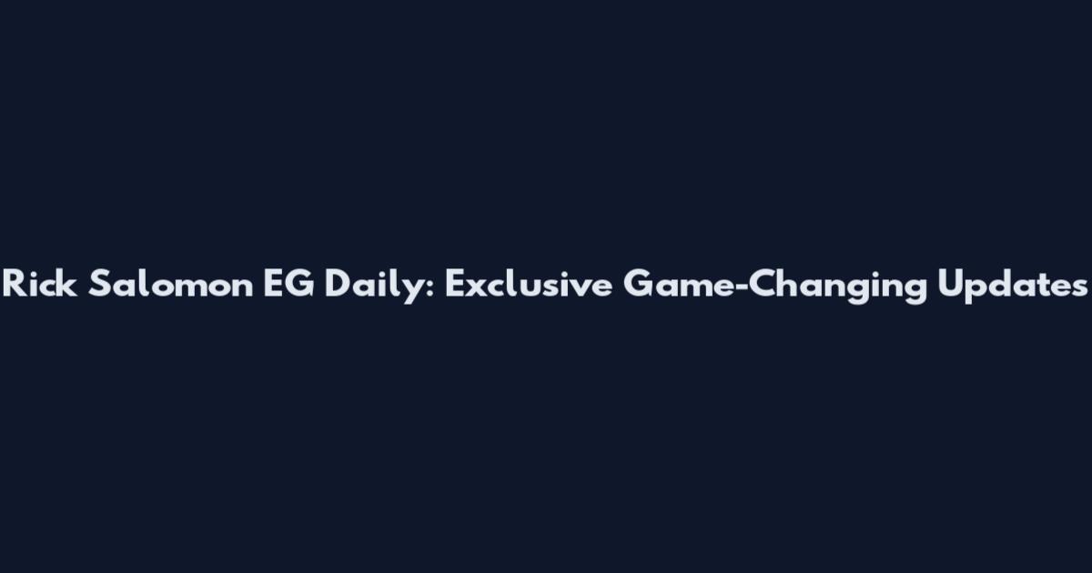Rick Salomon EG Daily: Exclusive Game-Changing Updates