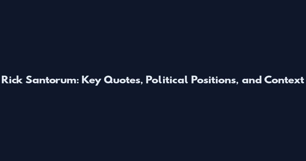 Rick Santorum: Key Quotes, Political Positions, and Context