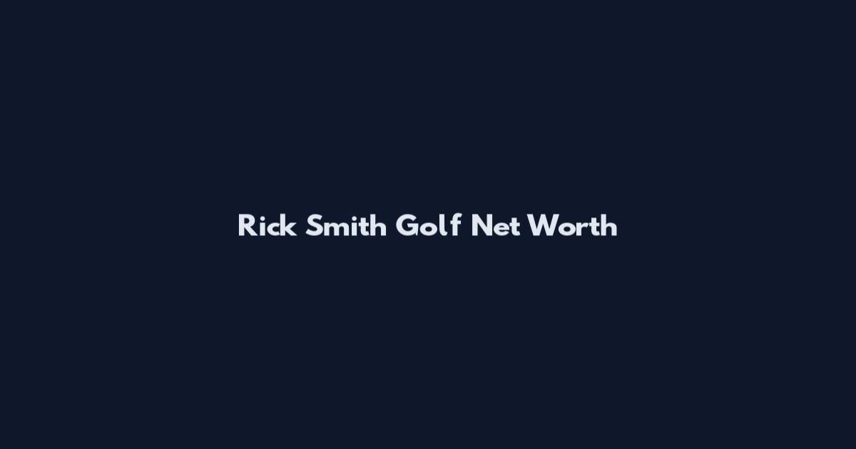 Rick Smith Golf Net Worth