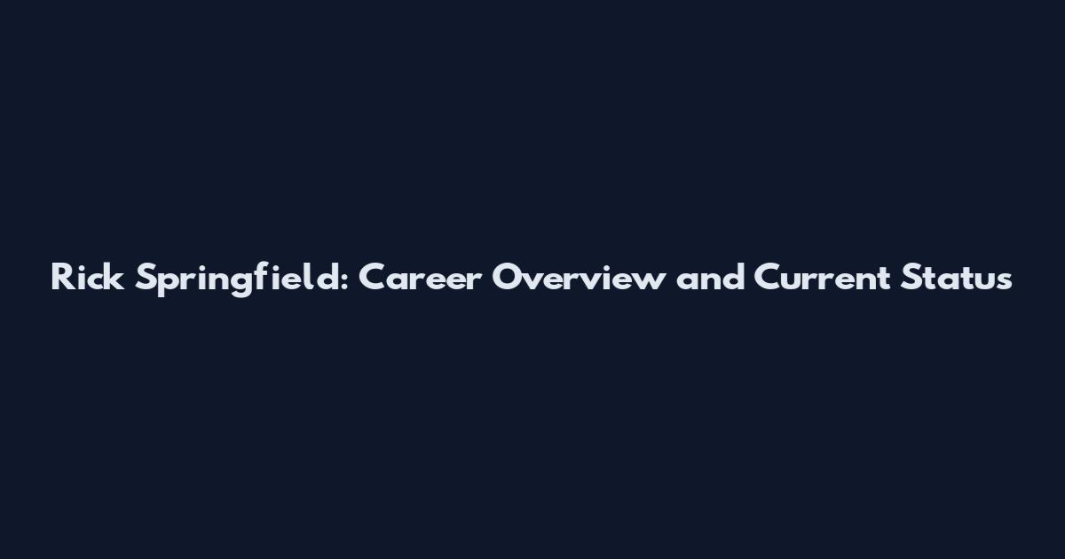 Rick Springfield: Career Overview and Current Status