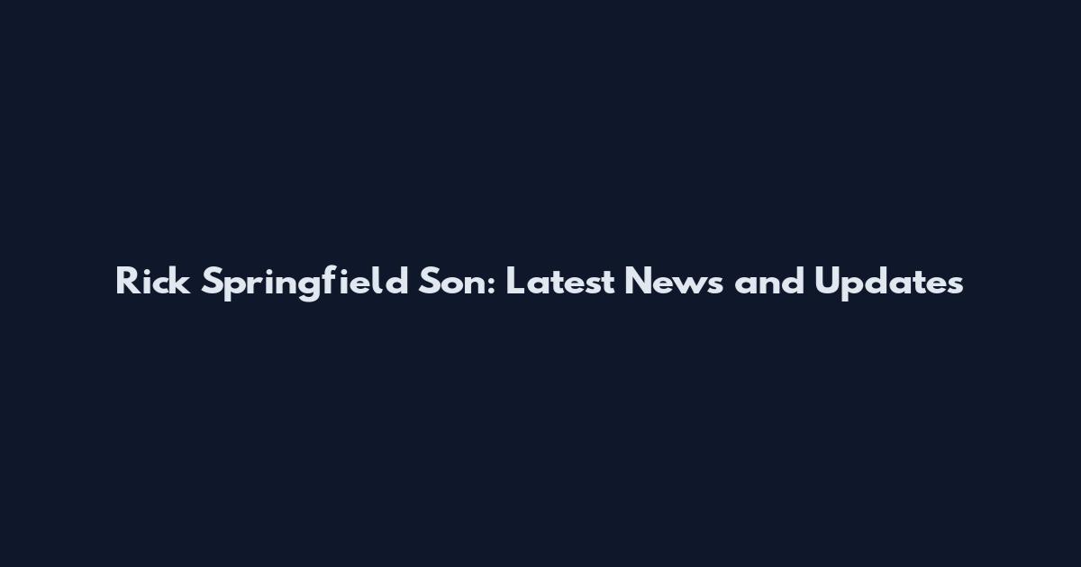 Rick Springfield Son: Latest News and Updates
