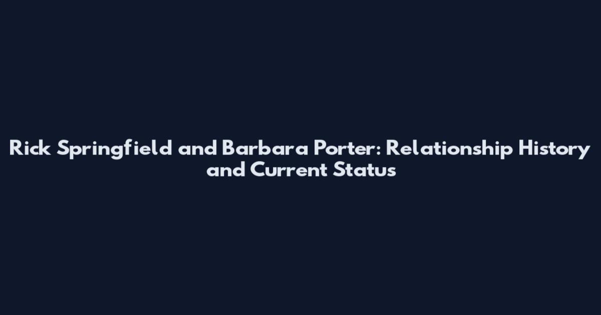 Rick Springfield and Barbara Porter: Relationship History and Current Status