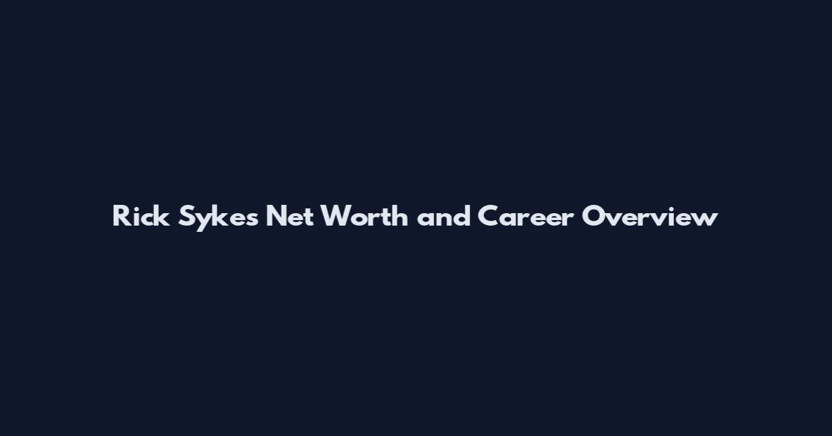 Rick Sykes Net Worth and Career Overview