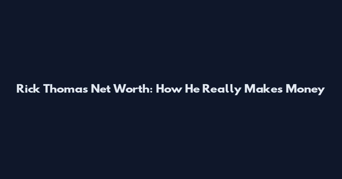 Rick Thomas Net Worth: How He Really Makes Money