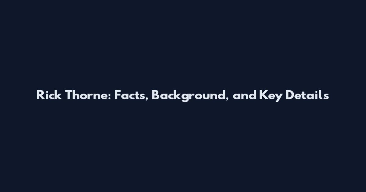 Rick Thorne: Facts, Background, and Key Details