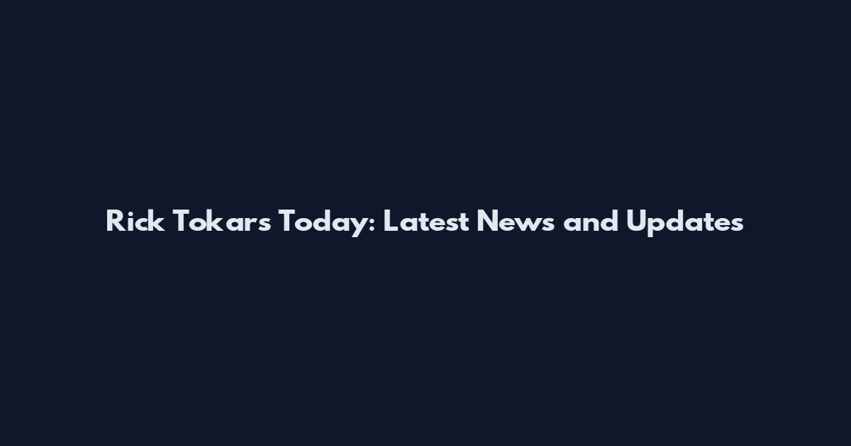 Rick Tokars Today: Latest News and Updates
